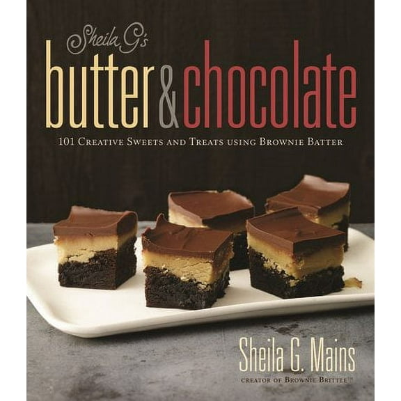 Sheila G's Butter & Chocolate : 101 Creative Sweets and Treats Using Brownie Batter