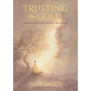 Trusting the Gold: Uncovering Your Natural Goodness -- Tara Brach