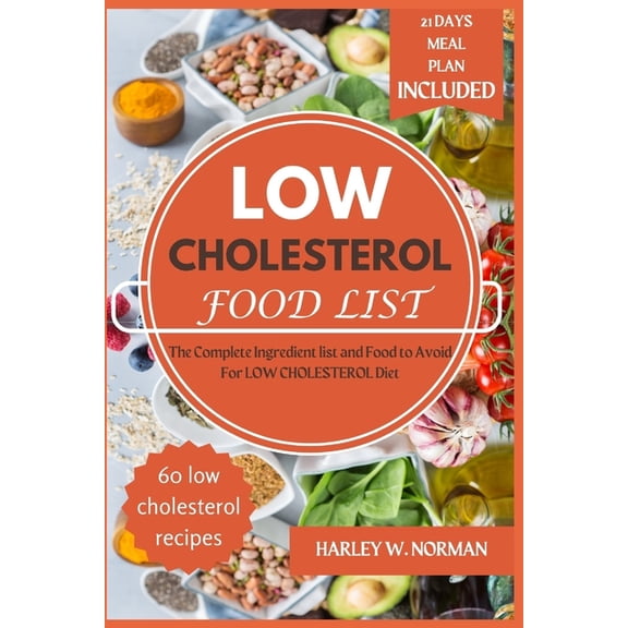 Low Cholesterol Food List: The Complete Ingredient list and Food to Avoid For LOW CHOLESTEROL Diet, (Paperback)