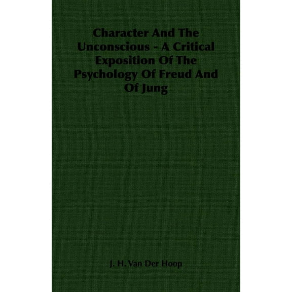 Character and the Unconscious - A Critical Exposition of the Psychology of Freud and of Jung, (Paperback)