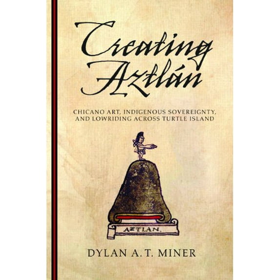 Pre-Owned Creating Aztlán: Chicano Art, Indigenous Sovereignty, and Lowriding Across Turtle Island (Paperback) 0816530033 9780816530038
