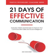 Effective Communication Skills Training 21 Days of Effective Communication: Everyday Habits and Exercises to Improve Your Communication Skills and Social Intell, Book 1, (Paperback)