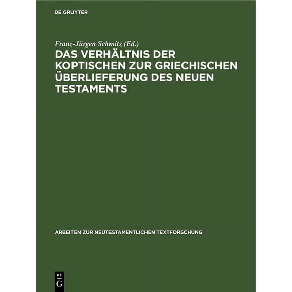 Arbeiten Zur Neutestamentlichen Textfors Das Verhältnis Der Koptischen Zur Griechischen Ãberlieferung Des Neuen Testaments: Dokumentation Und Auswertung Der Gesa, Book 33, (Hardcover)