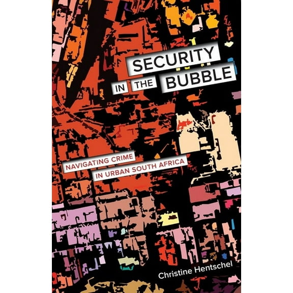 Globalization and Community: Security in the Bubble : Navigating Crime in Urban South Africa (Series #24) (Paperback)