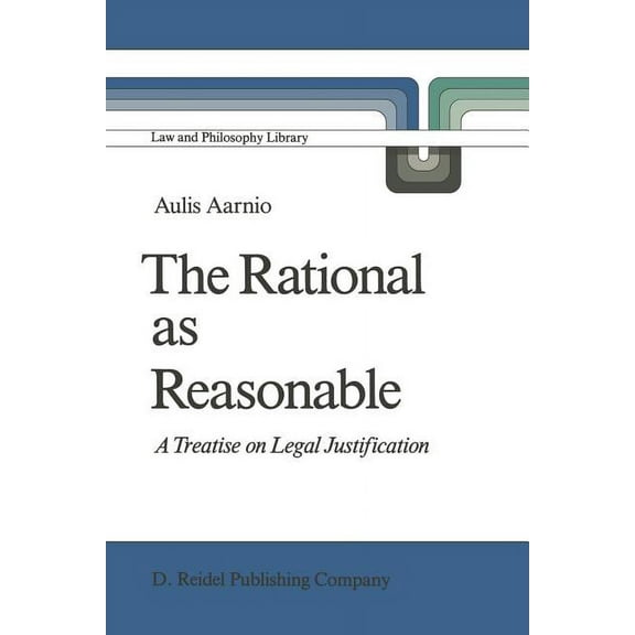 Law and Philosophy Library The Rational as Reasonable: A Treatise on Legal Justification, Book 4, (Paperback)