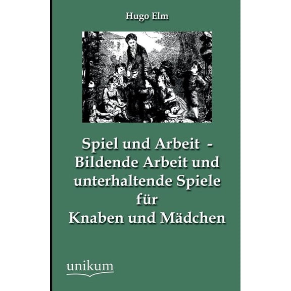 Spiel und Arbeit - Bildende Arbeit und unterhaltende Spiele für Knaben und Mädchen (Paperback)