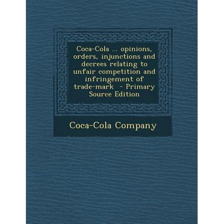 Coca-Cola ... Opinions, Orders, Injunctions and Decrees Relating to Unfair Competition and Infringement of