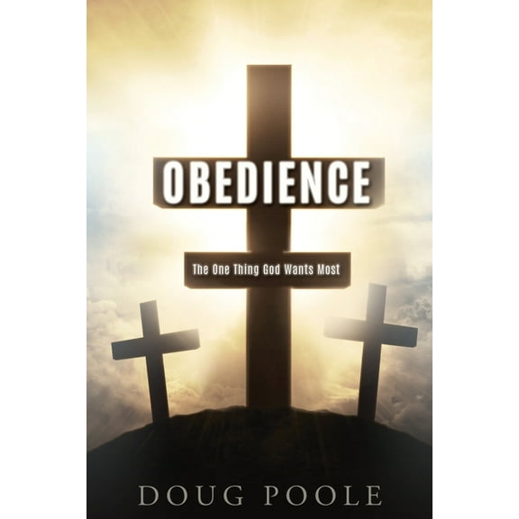 Obedience: The One Thing God Wants Most, (Paperback)