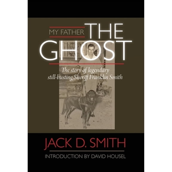 My Father, "The Ghost" - The story of legendary still-busting Sheriff Franklin Smith (Hardcover)