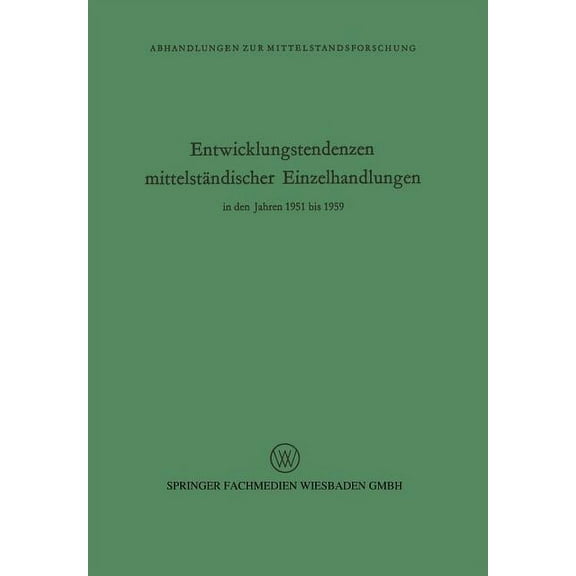 Abhandlungen Zur Mittelstandsforschung Entwicklungstendenzen Mittelständischer Einzelhandlungen in Den Jahren 1951 Bis 1959, (Paperback)