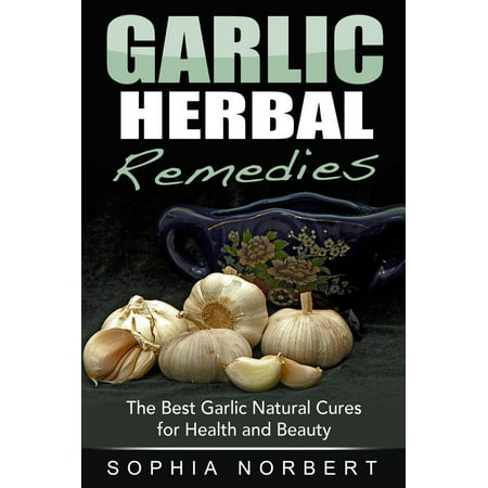 Garlic Herbal Remedies - The Best Garlic Natural Cures for Health and Beauty - (Best Herbal Cigarettes Taste)