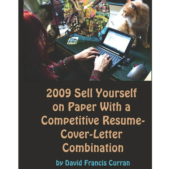 2009 Sell Yourself on Paper with a Competitive Resume-Cover-Letter Combination : The Ultimate Guide to Getting a Job!
