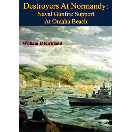 Destroyers At Normandy: Naval Gunfire Support At Omaha Beach [Illustrated Edition] - (Best Way To See Normandy Beaches)