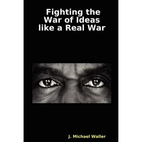 Fighting the War of Ideas Like a Real War (Paperback)