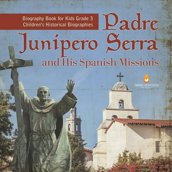 Padre Junipero Serra and His Spanish Missions Biography Book for Kids Grade 3 Children's Historical Biographies, (Paperback)