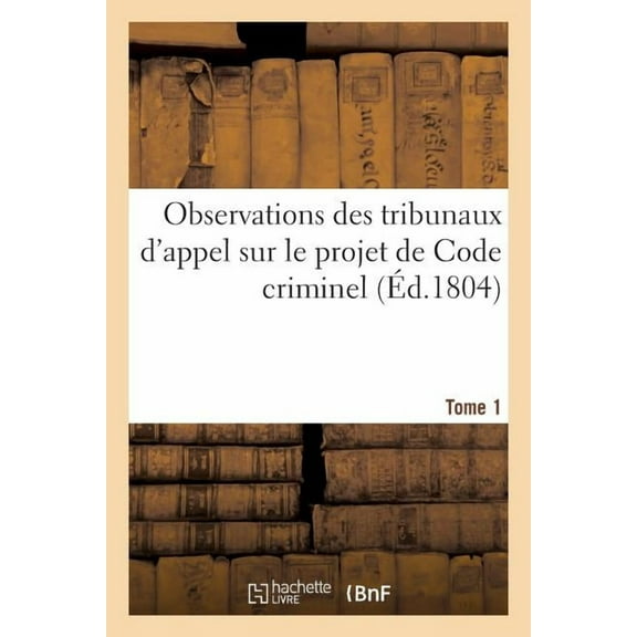 Sciences Sociales: Observations Des Tribunaux d'Appel Sur Le Projet de Code Criminel. Tome 1 (Paperback)