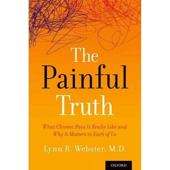 Painful Truth: What Chronic Pain Is Really Like and Why It Matters to Each of Us, (Paperback)