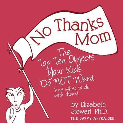 Pre-Owned No Thanks Mom: The Top Ten Objects Your Kids Do NOT Want (and what to do with them) (Paperback) 0998102539 9780998102535