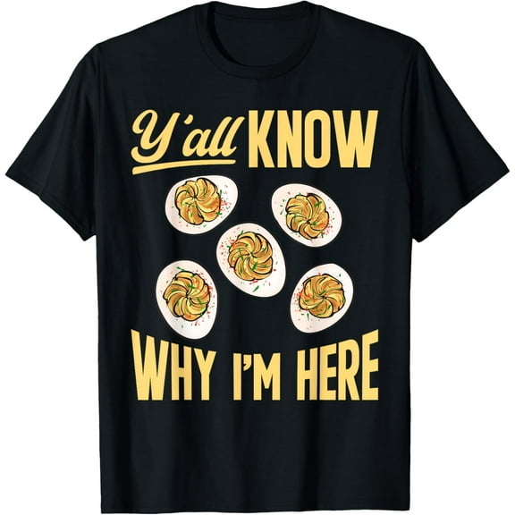 Deviled Egg Y'all Know Why I'm Here Deviled Eggs T-Shirt