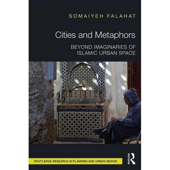 Routledge Research in Planning and Urban Cities and Metaphors: Beyond Imaginaries of Islamic Urban Space, (Hardcover)
