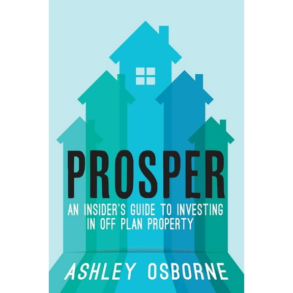 Prosper: An Insider's Guide To Investing In Off Plan Property (Paperback)