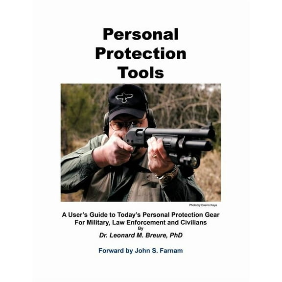Personal Protection Tools: A User's Guide to Today's Personal Protection Gear For Military, Law Enforcement and Civilian, (Paperback)