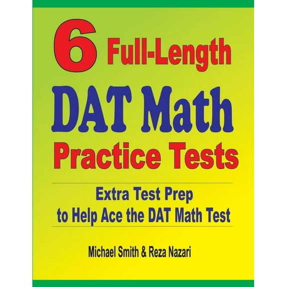6 Full-Length DAT Math Practice Tests: Extra Test Prep to Help Ace the DAT Math Test (Paperback)
