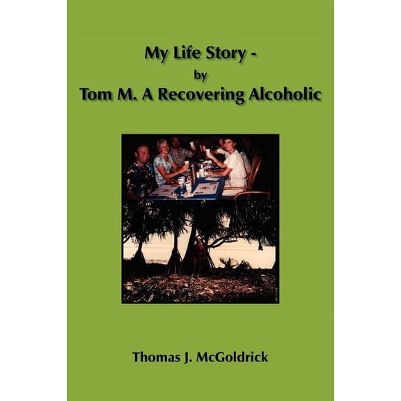 My Life Story - by Tom M. a Recovering Alcoholic