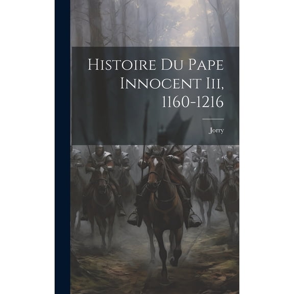 Histoire Du Pape Innocent Iii, 1160-1216 (Hardcover)