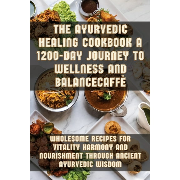 The Ayurvedic Healing Cookbook A 1200-Day Journey to Wellness and Balance, (Paperback)
