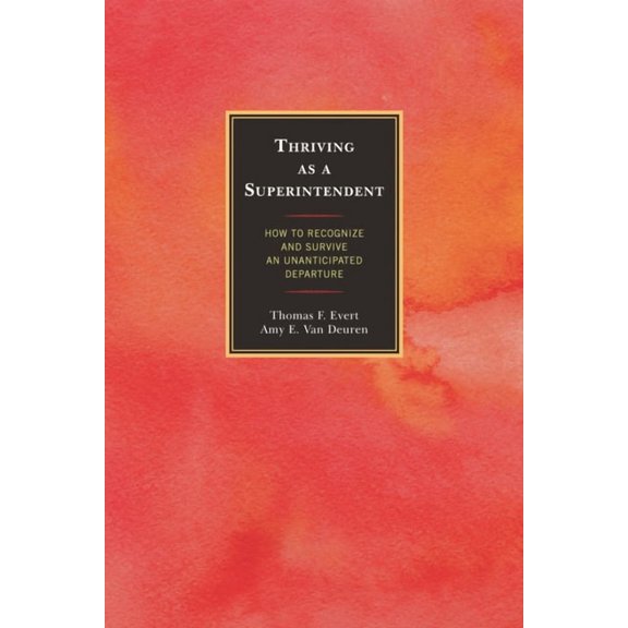 Thriving as a Superintendent: How to Recognize and Survive an Unanticipated Departure, (Paperback)