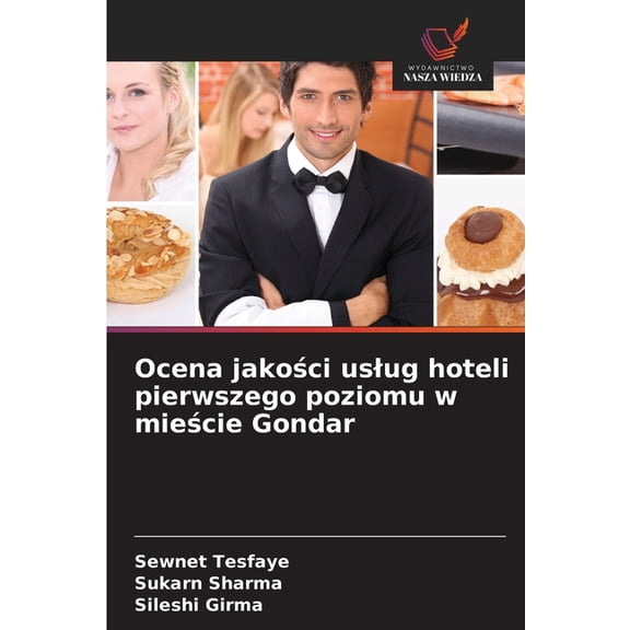 Ocena jakości uslug hoteli pierwszego poziomu w mieście Gondar, (Paperback)