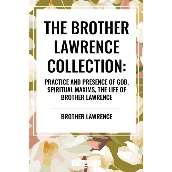 Brother Lawrence Collection: Practice and Presence of God, Spiritual Maxims, the Life of Brother Lawrence, (Paperback)