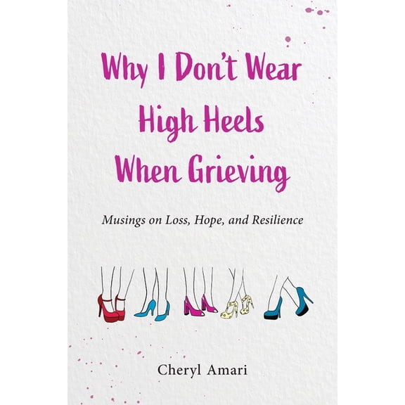 Why I Don't Wear High Heels When Grieving: Musings on Loss, Hope, and Resilience, (Paperback)