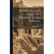 Bizerte En Son Pass, Son Prsent Et Son Avenir... (Hardcover)