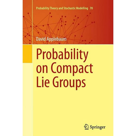 Probability Theory and Stochastic Modell Probability on Compact Lie Groups, Book 70, (Paperback)