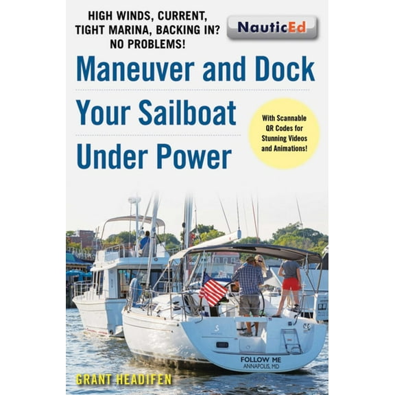 Maneuver and Dock Your Sailboat Under Power : High Winds, Current, Tight Marina, Backing In? No Problems! (Paperback)