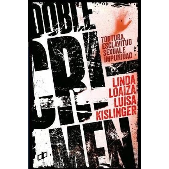 Doble Crimen: Tortura, esclavitud sexual e impunidad en la historia de Linda Loaiza [Spanish]