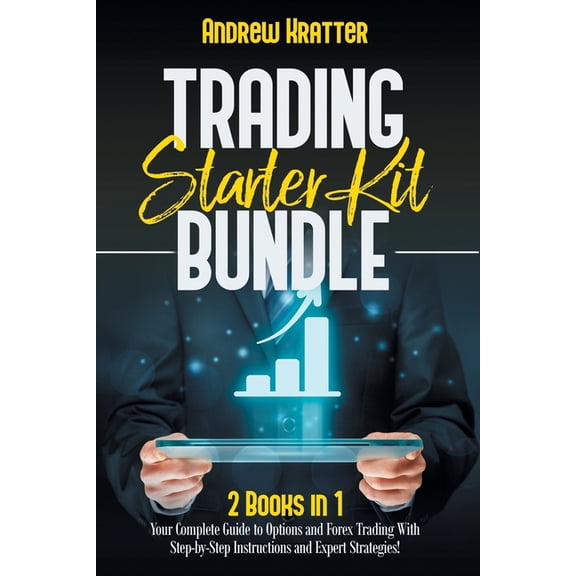 Trading Starter Kit Bundle: 2 Books in 1 - Your Complete Guide to Options and Forex Trading With Step-by-Step Instructio, (Paperback)