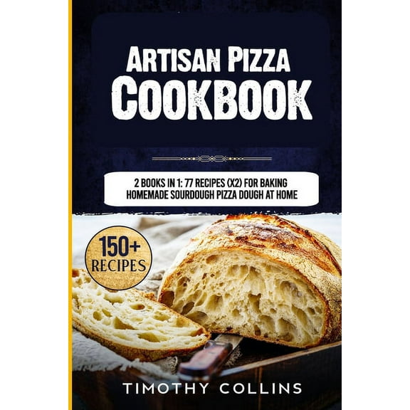Artisan Pizza Cookbook: 2 Books In 1: 77 Recipes (x2) For Baking Homemade Sourdough Pizza Dough At Home (Paperback)