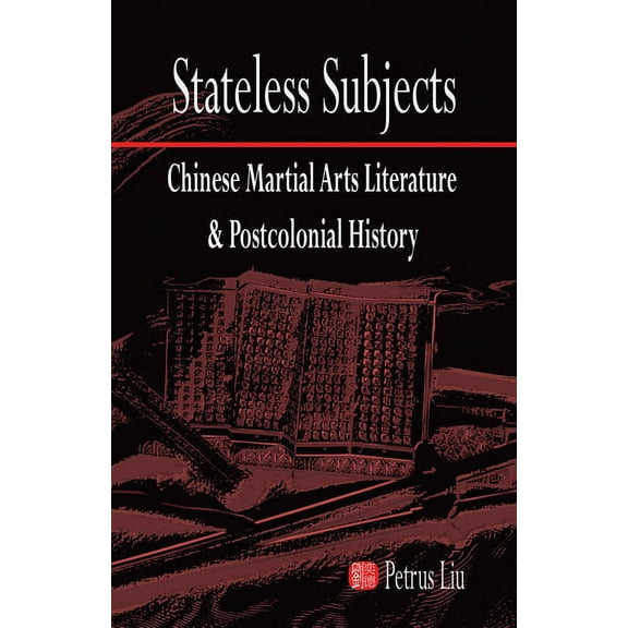 Cornell East Asia Stateless Subjects: Chinese Martial Arts Literature and Postcolonial History, (Paperback)