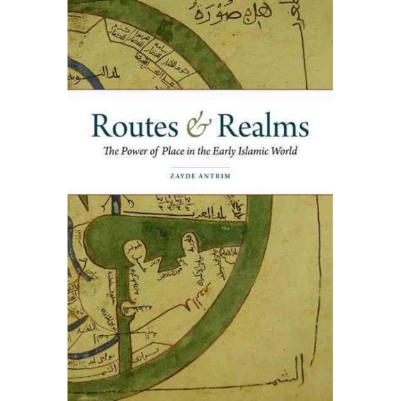 Pre-Owned Routes and Realms : The Power of Place in the Early Islamic World