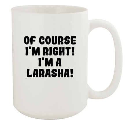 

Of Course I m Right! I m A Larasha! - Ceramic 15oz White Mug White