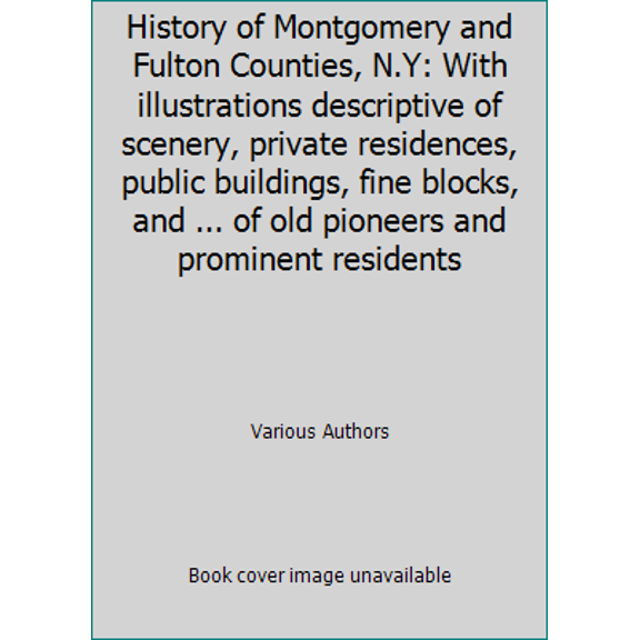 Pre-Owned History of Montgomery and Fulton Counties, N.Y: With illustrations descriptive of scenery, private residences, public buildings, fine blocks, and ...... (Hardcover) 0932334148 9780932334145