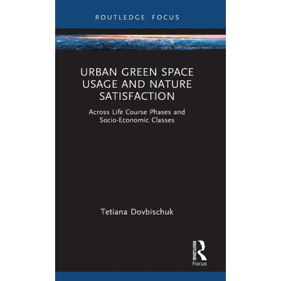 Urban Green Space Usage and Nature Satisfaction: Across Life Course Phases and Socio-Economic Classes, (Hardcover)