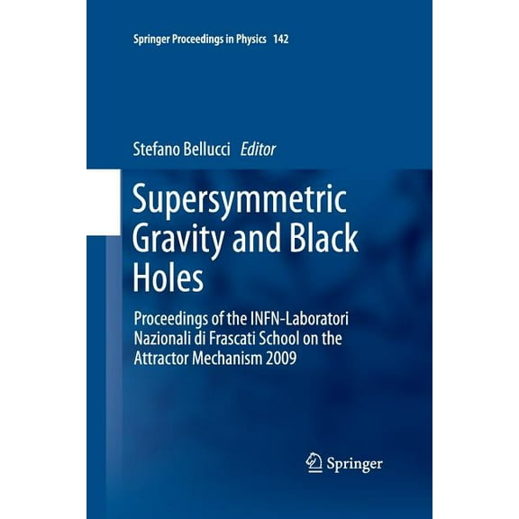 Springer Proceedings in Physics Supersymmetric Gravity and Black Holes: Proceedings of the Infn-Laboratori Nazionali Di Frascati School on the Attractor, Book 142, (Paperback)