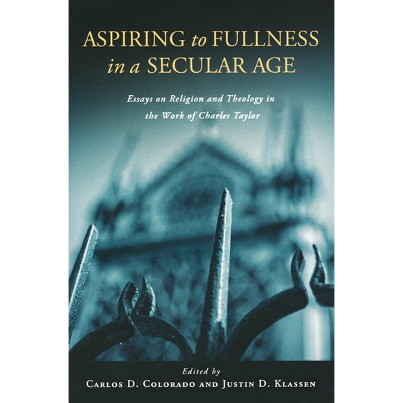 Aspiring to Fullness in a Secular Age: Essays on Religion and Theology in the Work of Charles Taylor, (Paperback)