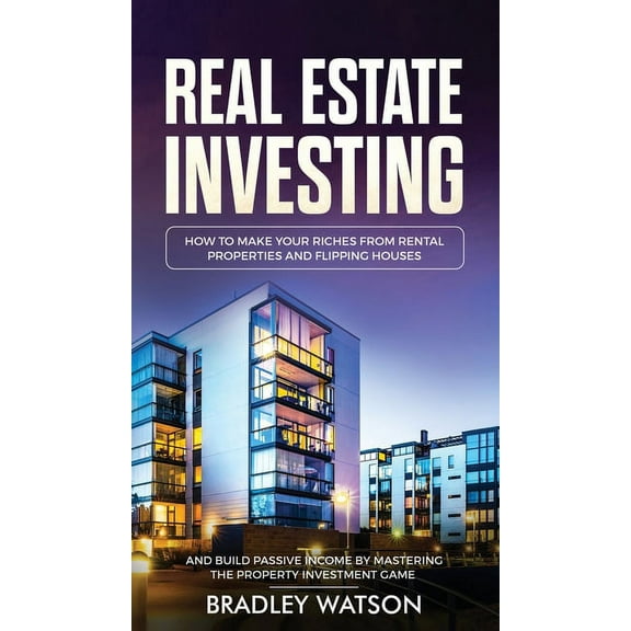 Real Estate Investing: How To Make Your Riches From Rental Properties& Flipping Houses, And Build Passive Income By , (Hardcover)