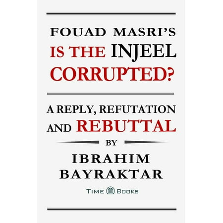 Fouad Masri’s Is the Injeel Corrupted? A Reply, Refutation and Rebuttal - (Reply For All The Best)