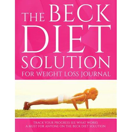 The Beck Diet Solution for Weight Loss Journal : Track Your Progress See What Works: A Must for Anyone on the Beck Diet (Best Weight Loss Journal)